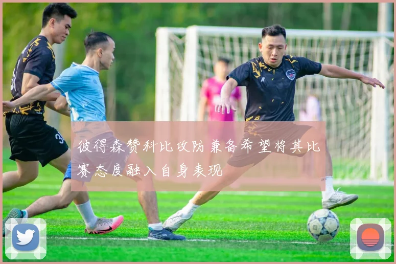彼得森赞科比攻防兼备希望将其比赛态度融入自身表现